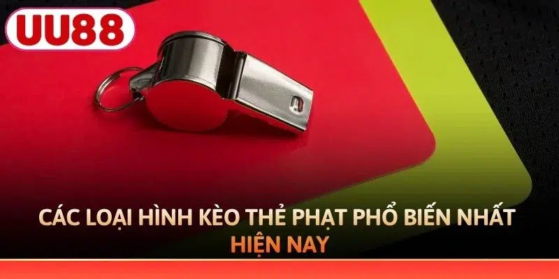Các loại hình kèo thẻ phạt phổ biến nhất hiện nay