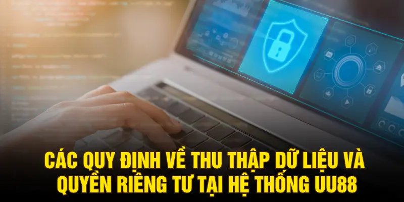 Các quy định về thu thập dữ liệu và quyền riêng tư tại hệ thống UU88