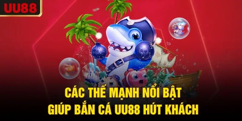 Các thế mạnh nổi bật giúp bắn cá UU88 hút khách