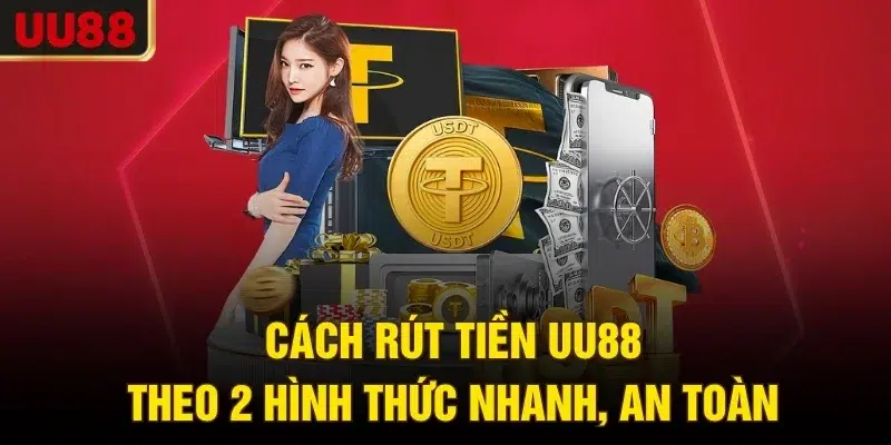 Cách rút tiền UU88 theo 2 hình thức nhanh, an toàn