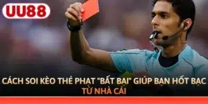 Cách Soi Kèo Thẻ Phạt "Bất Bại" Giúp Bạn Hốt Bạc Từ Nhà Cái