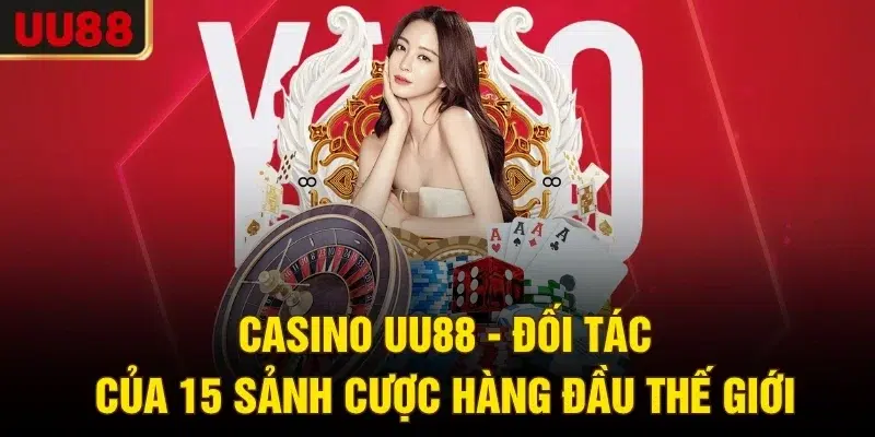 Casino UU88 - Đối tác của 15 sảnh cược hàng đầu thế giới