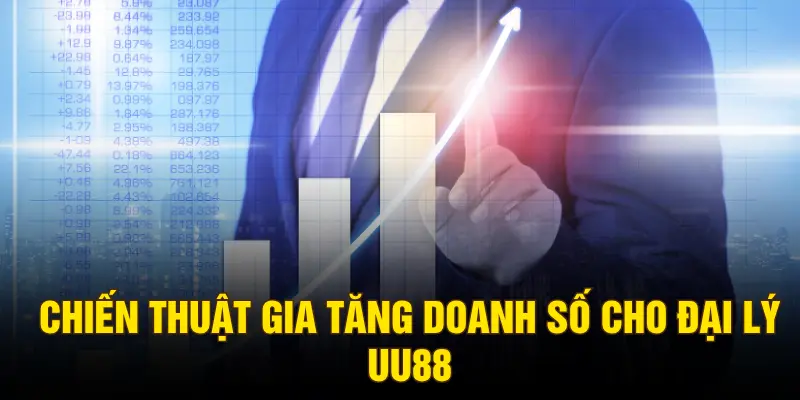 Chiến thuật gia tăng doanh số cho đại lý UU88