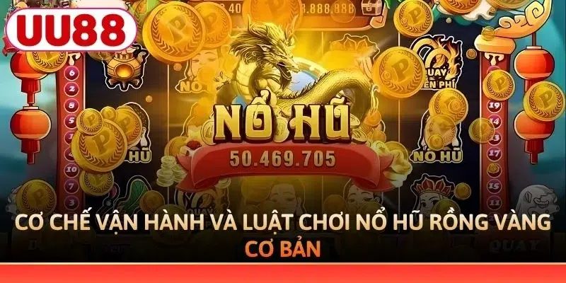 Cơ chế vận hành và luật chơi nổ hũ Rồng Vàng cơ bản