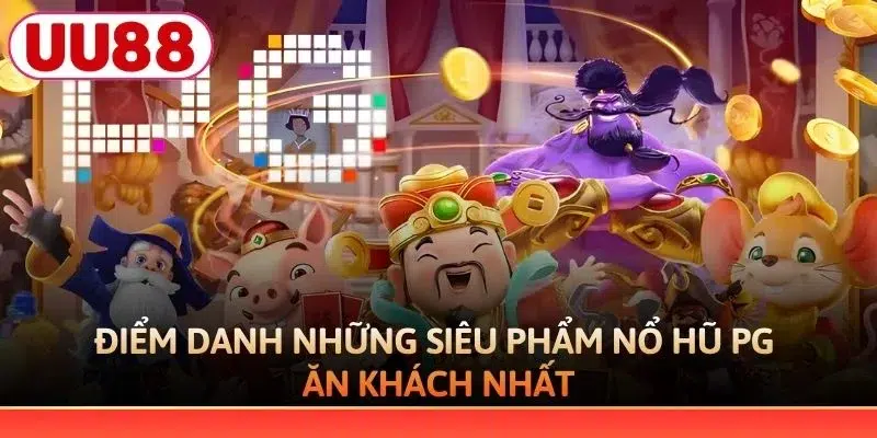 Điểm danh những siêu phẩm nổ hũ PG ăn khách nhất