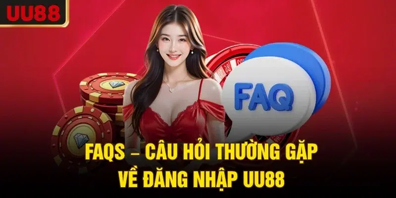 FAQs – Câu hỏi thường gặp về đăng nhập UU88