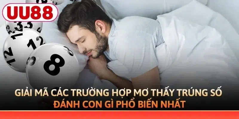 Giải mã các trường hợp mơ thấy trúng số đánh con gì phổ biến nhất