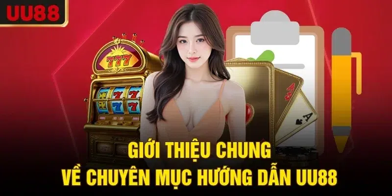 Giới thiệu chung về chuyên mục hướng dẫn UU88
