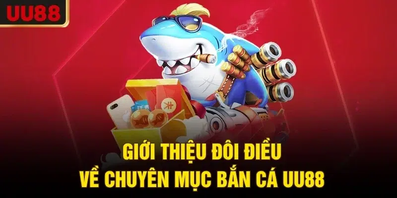 Giới thiệu đôi điều về chuyên mục bắn cá UU88
