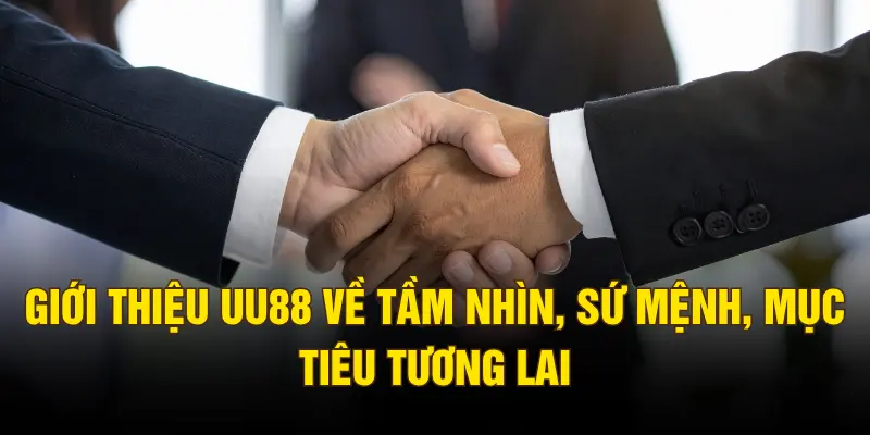 Giới thiệu UU88 về tầm nhìn, sứ mệnh, mục tiêu tương lai