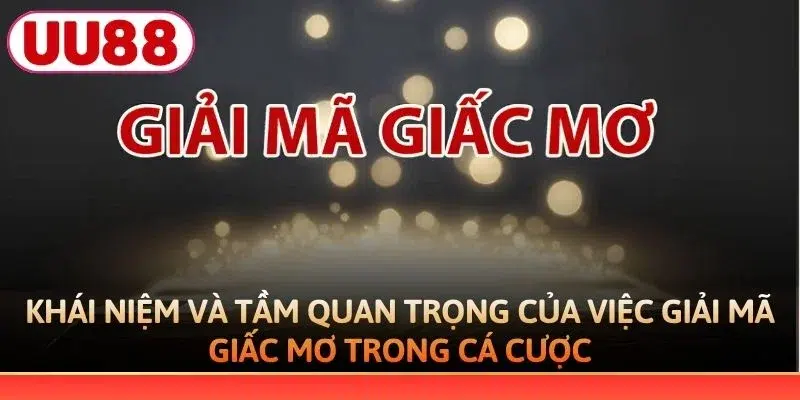 Khái niệm và tầm quan trọng của việc giải mã giấc mơ trong cá cược