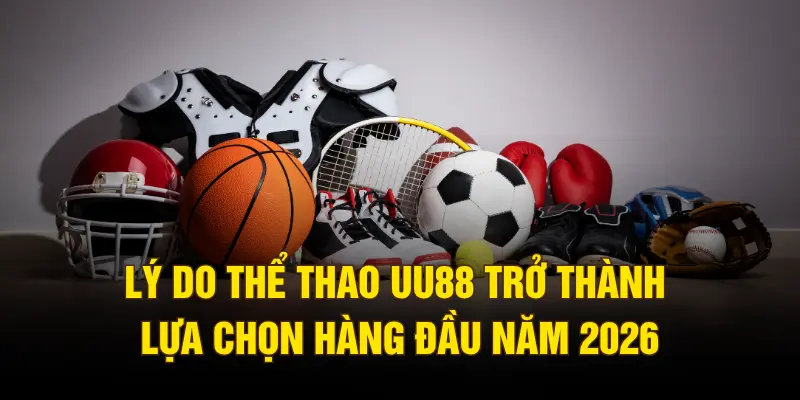 Lý do thể thao UU88 trở thành lựa chọn hàng đầu năm 2026