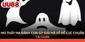 Mơ Thấy Ma Đánh Con Gì? Giải Mã Số Đề Cực Chuẩn Tại UU88