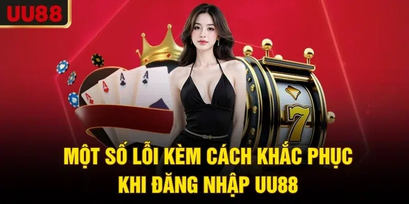 Một số lỗi kèm cách khắc phục khi đăng nhập UU88