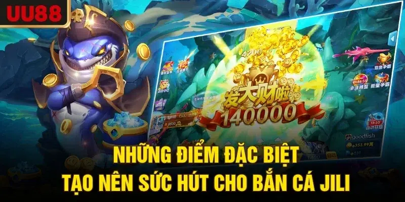 Những điểm đặc biệt tạo nên sức hút cho Bắn cá JILI