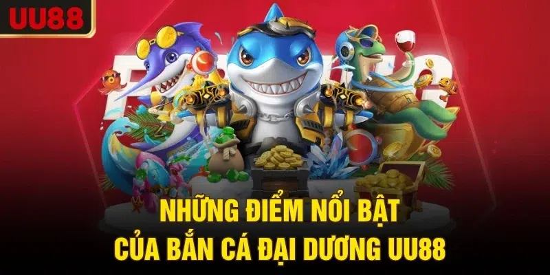 Những điểm nổi bật của bắn cá đại dương UU88