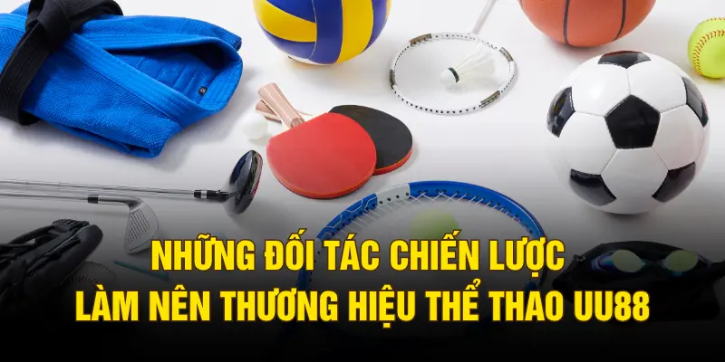 Những đối tác chiến lược làm nên thương hiệu thể thao UU88