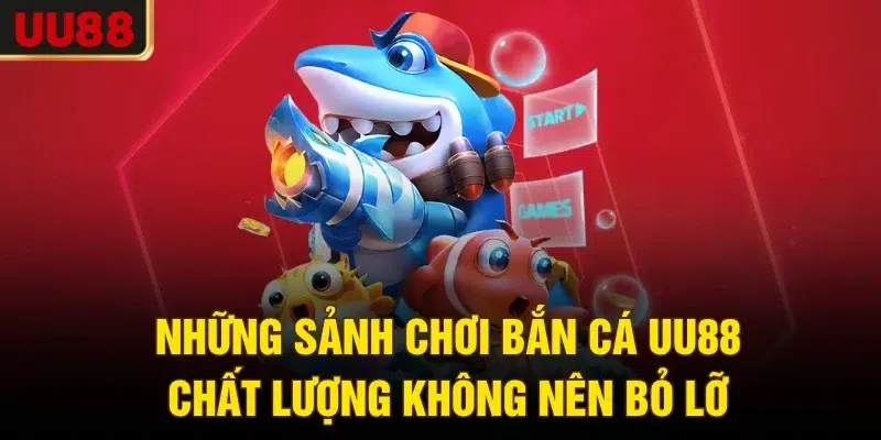 Những sảnh chơi bắn cá UU88 chất lượng không nên bỏ lỡ