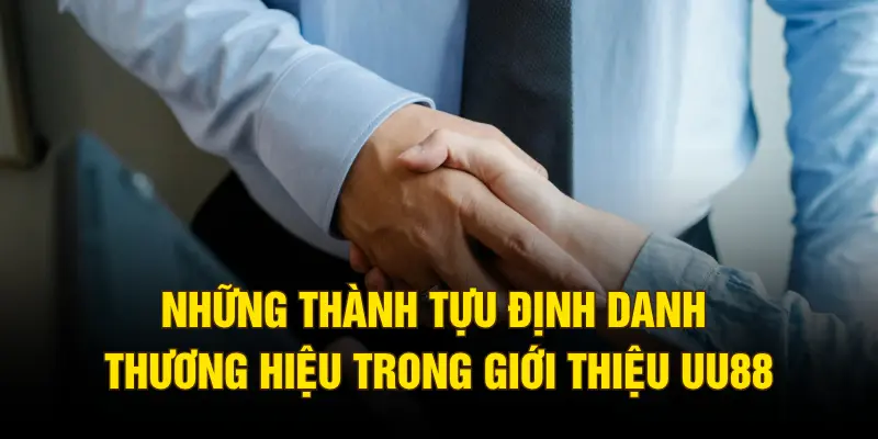 Những thành tựu định danh thương hiệu trong giới thiệu UU88