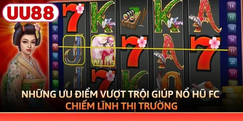 Những ưu điểm vượt trội giúp nổ hũ FC chiếm lĩnh thị trường