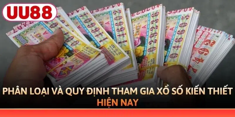 Phân loại và quy định tham gia xổ số kiến thiết hiện nay