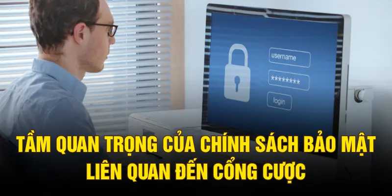 Tầm quan trọng của chính sách bảo mật liên quan đến cổng cược