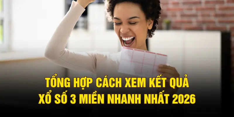 Tổng hợp cách xem kết quả xổ số 3 miền nhanh nhất 2026