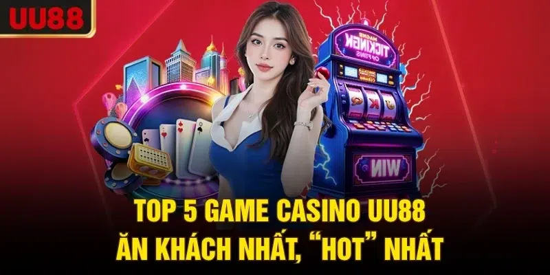 Top 5 game casino UU88 ăn khách nhất, “hot” nhất