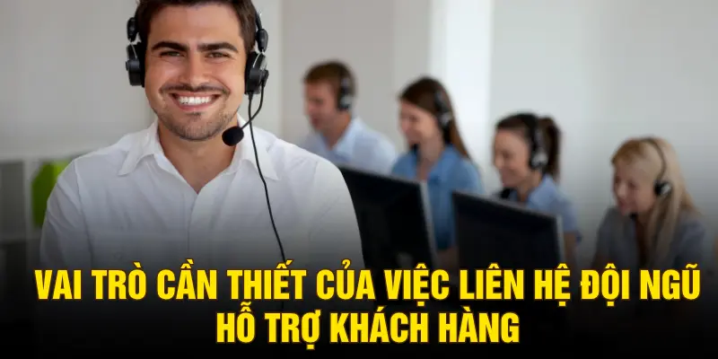 Vai trò cần thiết của việc liên hệ đội ngũ hỗ trợ khách hàng